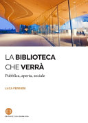 Copertina  La biblioteca che verrà : pubblica, aperta, sociale